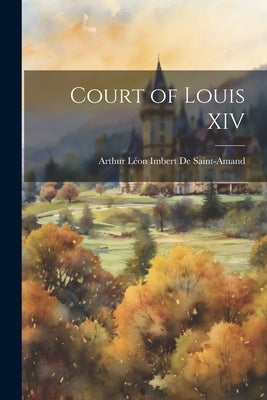 Court of Louis XIV by de Saint-Amand, Arthur Léon Imbert