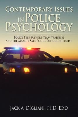 Contemporary Issues in Police Psychology: Police Peer Support Team Training and the Make it Safe Police Officer Initiative by Digliani, Edd