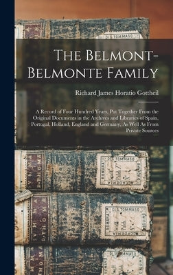The Belmont-Belmonte Family: A Record of Four Hundred Years, Put Together From the Original Documents in the Archives and Libraries of Spain, Portu by Gottheil, Richard James Horatio