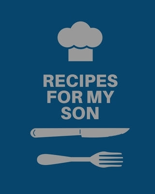 Recipes for My Son: Cookbook, Keepsake Blank Recipe Journal, Mom's Recipes, Personalized Recipe Book, Collection Of Favorite Family Recipe by Rother, Teresa