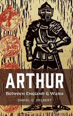 Arthur Between England and Wales by Helbert, Daniel G.
