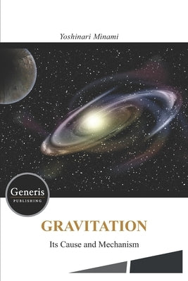 GRAVITATION- Its Cause and Mechanism - by Minami, Yoshinari