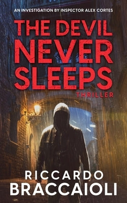 The Devil Never Sleeps: An Investigation by Inspector Alex Cortes by Braccaioli, Riccardo