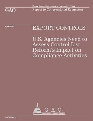 Exports Controls: U.S. Agencies Need to Assess Control List Reform's Impact on Compliance Activities by Government Accountability Office