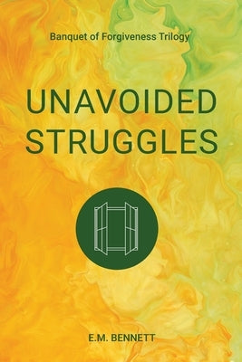 Unavoided Struggles: Banquet of Forgiveness Trilogy by Bennett, E. M.