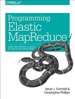 Programming Elastic Mapreduce: Using AWS Services to Build an End-To-End Application by Schmidt, Kevin