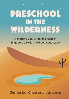 Preschool in the Wilderness: Traversing Joy, Grief, and Hope in Singapore's Early Childhood Landscape by Lai Chua, Denise