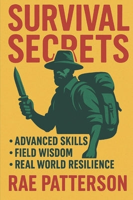 Survival Secrets: The Skills That Keep You Alive When Everything Fails by Patterson, Rae