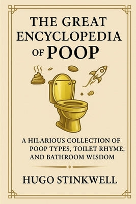 The Great Encyclopedia of Poop: A Hilarious Collection of Poop Types, Toilet Rhymes, and Bathroom Wisdom by Stinkwell, Hugo