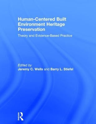 Human-Centered Built Environment Heritage Preservation: Theory and Evidence-Based Practice by Wells, Jeremy C.