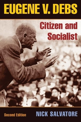 Eugene V. Debs: Citizen and Socialist by Salvatore, Nick