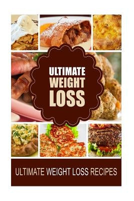 Ultimate Weight Loss - Ultimate Weight Loss Recipes: Looking for healthiest diet recipes to lose weight and feel great by Brian y. T.