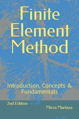 Finite Element Method: Introduction, Concepts & Fundamentals by Murtaza, Mirza