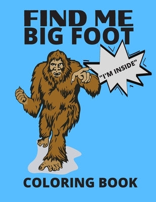 Find Me Bigfoot "i'm Inside" Coloring Book: Bigfoot, Sasquatch, Yeti Fantasy Coloring Book - Perfect For All Ages by Publishing, Mocean