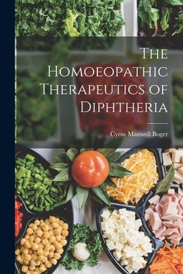 The Homoeopathic Therapeutics of Diphtheria by Boger, Cyrus Maxwell