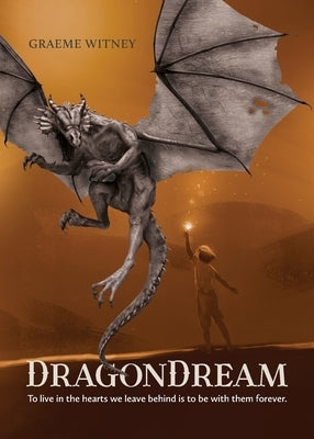 DragonDream: To live in the hearts we leave behind is to be with them forever. by Witney, Graeme