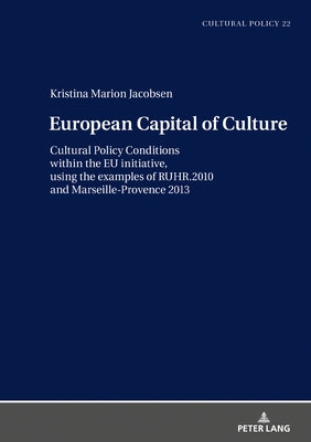 European Capital of Culture; Cultural Policy Conditions within the EU initiative, using the examples of RUHR.2010 and Marseille-Provence 2013 by Jacobsen, Kristina