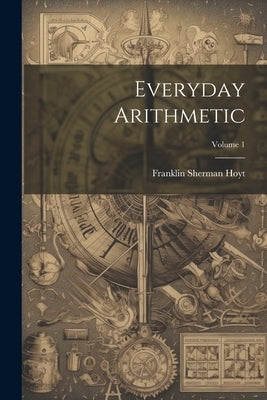 Everyday Arithmetic; Volume 1 by Hoyt, Franklin Sherman