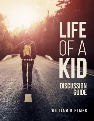Life of a Kid: Discussion Guide by Elmer, William B.