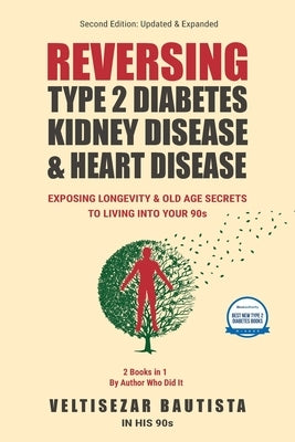 Reversing Type 2 Diabetes, Kidney Disease, and Heart Disease: Longevity & Old Age Secrets to Living into Your 90s by Bautista, Veltisezar