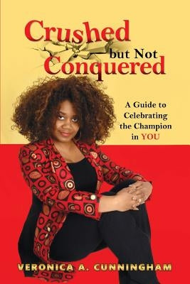 Crushed but Not Conquered by Cunningham, Veronica a.