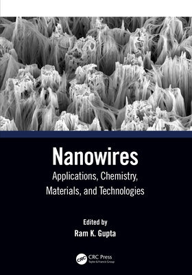 Nanowires: Applications, Chemistry, Materials, and Technologies by Gupta, Ram K.