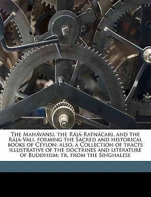 The Mahávansi, the Rájá-Ratnácari, and the Rájá-Vali, Forming the Sacred and Historical Books of Ceylon: Also, a Collection of Tracts Illustrative of by Upham, Edward