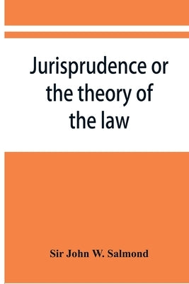 Jurisprudence or the theory of the law by John W. Salmond