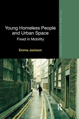 Young Homeless People and Urban Space: Fixed in Mobility by Jackson, Emma