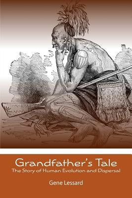 Grandfather's Tale: The Story of Human Evolution and Dispersal by Lessard, Gene