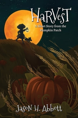 Harvest: A Short Story from the Pumpkin Patch by Abbott, Jason H.