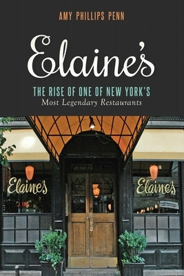 Elaine's: The Rise of One of New York's Most Legendary Restaurants from Those Who Were There by Phillips Penn, Amy