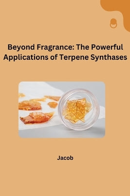 Beyond Fragrance: The Powerful Applications of Terpene Synthases by Jacob