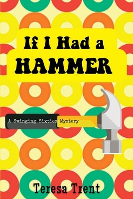 If I Had a Hammer: A Swinging Sixties Mystery by Trent, Teresa