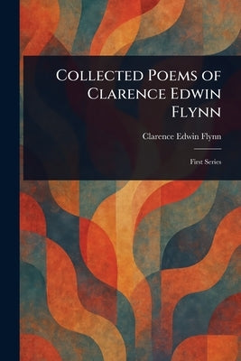 Collected Poems of Clarence Edwin Flynn by Flynn, Clarence Edwin