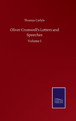 Oliver Cromwell's Letters and Speeches: Volume I by Carlyle, Thomas