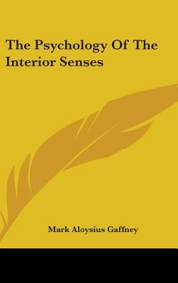 The Psychology Of The Interior Senses by Gaffney, Mark Aloysius