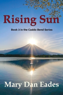 Rising Sun: Book 3 in the Caddo Bend Series by Eades, Mary Dan