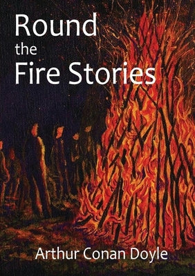 Round the Fire Stories: a volume collecting 17 short stories written by Arthur Conan Doyle first published in 1908. As Conan Doyle wrote in hi by Doyle, Arthur Conan