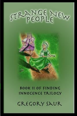 Strange New People: Book Two of Finding Innocence by Saur, Gregory