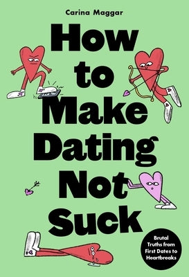 How to Make Dating Not Suck: Honest Truths from First Dates to Heartbreaks by Maggar, Carina
