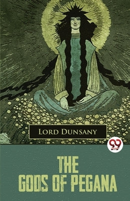 The Gods Of Pegana by Dunsany, Lord
