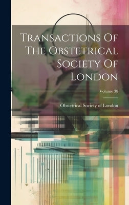 Transactions Of The Obstetrical Society Of London; Volume 38 by Obstetrical Society of London