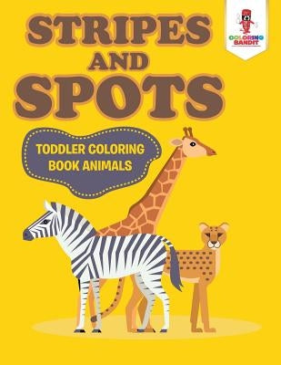 Stripes and Spots: Toddler Coloring Book Animals by Coloring Bandit