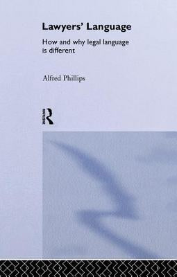 Lawyers' Language: The Distinctiveness of Legal Language by Phillips, Alfred