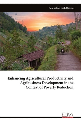 Enhancing Agricultural Productivity and Agribusiness Development in the Context of Poverty Reduction by Owusu, Samuel Mensah