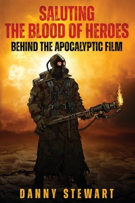 Saluting The Blood of Heroes - Behind The Apocalyptic Film by Stewart, Danny