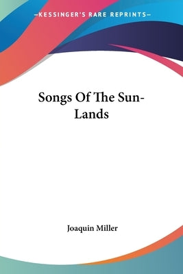 Songs Of The Sun-Lands by Miller, Joaquin