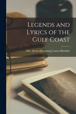 Legends and Lyrics of the Gulf Coast by Hinsdale, Laura Fenling