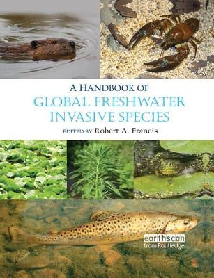 A Handbook of Global Freshwater Invasive Species by Francis, Robert A.